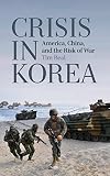 Crisis in Korea : America, China, and the risk of war