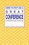 How to Put on a Great Conference: A Straightforward, Friendly and Practical Guide