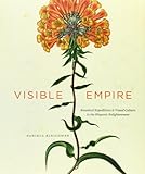 Visible Empire: Botanical Expeditions and Visual Culture in the Hispanic Enlightenment