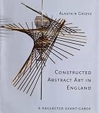 Constructed Abstract Art in England After the Second World War: A Neglected Avant Garde (Paul Mellon Centre for Studies)