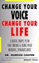 Change Your Voice : Change Your Life : A Quick, Simple Plan for Finding & Using Your Natural Dynamic Voice