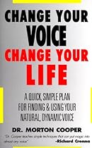 Change Your Voice : Change Your Life : A Quick, Simple Plan for Finding & Using Your Natural Dynamic Voice