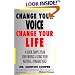 Change Your Voice : Change Your Life : A Quick, Simple Plan for Finding & Using Your Natural Dynamic Voice
