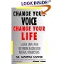 Change Your Voice : Change Your Life : A Quick, Simple Plan for Finding & Using Your Natural Dynamic Voice