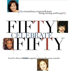 Fifty Celebrate Fifty: Fifty Extraordinary Women Talk About Facing, Turning, and Being Fifty