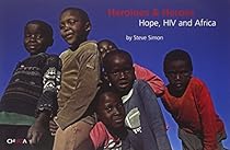 Heroines & Heroes: Hope, HIV and Africa Heroines & Heroes: Hope, HIV and Africa