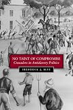 No Taint of Compromise: Crusaders in Antislavery Politics (Antislavery, Abolition, and the Atlantic World)
