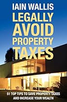 Legally Avoid Property Taxes: 51 Top Tips to Save Property Taxes and Increase Your Wealth Legally Avoid Property Taxes: 51 Top Tips to Save Property Taxes and Increase Your Wealth
