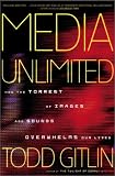 Media Unlimited: How the Torrent of Images and Sounds Overwhelms Our Lives