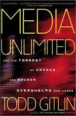 Media Unlimited: How the Torrent of Images and Sounds Overwhelms Our Lives