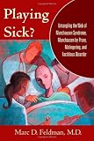 Playing Sick?: Untangling the Web of Munchausen Syndrome, Munchausen by Proxy, Malingering, and Factitious Disorder