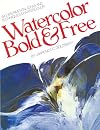 Watercolor Bold & Free: 64 Experimental Ideas and Techniques in Watercolor