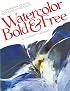 Watercolor Bold & Free: 64 Experimental Ideas and Techniques in Watercolor