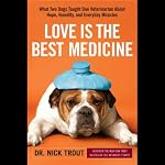 Love Is the Best Medicine: What Two Dogs Taught One Veterinarian about Hope, Humility, and Everyday Miracles | Nicholas Trout