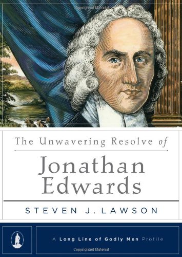 The Unwavering Resolve of Jonathan Edwards (Long Line of Godly Men Profile)
