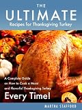 The Ultimate Recipes for Thanksgiving Turkey - A Complete Guide on How to Cook a Moist and Flavorful Thanksgiving Turkey Every Time!