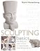 Sculpting Basics: Everything You Need to Know to Create Three-Dimensional Artworks by Karin Hessenberg