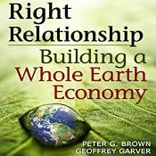 Right Relationship: Building a Whole Earth Economy | [Peter G. Brown, Geoffrey Garver]
