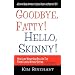 Goodbye, Fatty! Hello, Skinny! How I Lost Weight And Still Ate The Foods I Loved-Without Dieting