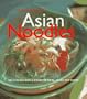 Asian Noodles: Deliciously Simple Dishes To Twirl, Slurp, And Savor