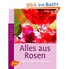 Alles aus Rosen: K�stlich - duftend - dekorativ