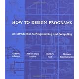 How to Design Programs: An Introduction to Programming and Computing ~ Matthias Felleisen