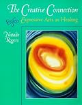 The Creative Connection: Expressive Arts As Healing