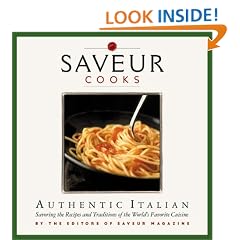 Saveur Cooks Authentic Italian: Savoring the Recipes & Traditions of the World's Favorite Cuisine