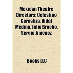 Mexican Theatre Directors: Celestino Gorostiza, Vidal Medina, Julio Bracho, Sergio Jimnez