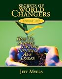 Secrets of World Changers: How to Achieve Lasting Influence As a Leader