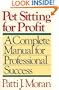 Pet Sitting for Profit: A Complete Manual for Professional Success