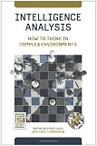 Intelligence analysis : how to think in complex environments