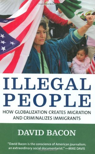 By David Bacon Illegal People: How Globalization Creates Migration and Criminalizes Immigrants [Hardcover]