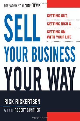 Sell Your Business Your Way: Getting Out, Getting Rich, and Getting on with Your Life