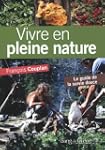 Vivre en pleine nature : Le guide de...