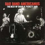 Bar Band Americanus: Best of Charlie Pickett