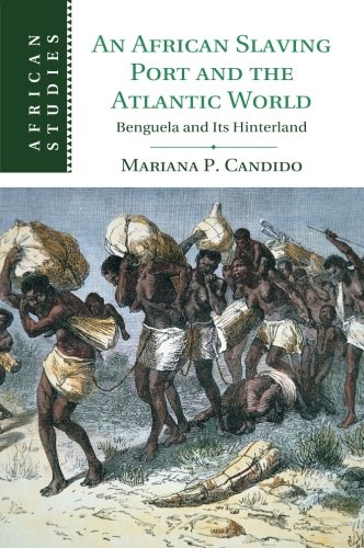 An African Slaving Port and the Atlantic World: Benguela and its Hinterland (African Studies)