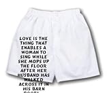 White Boxer Short with Love is the thing that enables a woman to sing while she mops up the floor after her husband has walked across it in his barn boots. - Hoosier Farmer