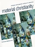 Material Christianity: Religion and Popular Culture in America
