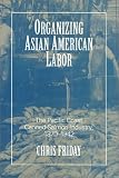 Organizing Asian American Labor: The Pacific Coast Canned-Salmon Industry, 1870-1942 (Asian American History and Culture)
