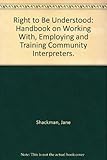 The right to be understood : a handbook on working with, employing and training community interpreters