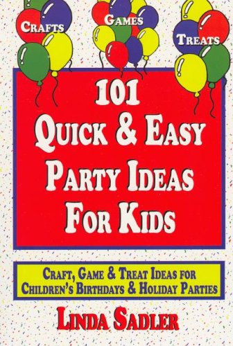 101 Quick & Easy Party Ideas for Kids: Craft, Game and Treat Ideas for Children's Birthdays & Holiday Parties