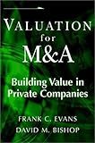 Valuation for M&A - [electronic resource]  : building value in private companies : Frank C. Evans, David M. Bishop.