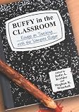 Buffy in the Classroom: Essays on Teaching with the Vampire Slayer