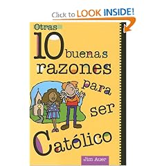 Otras 10 Buenas Razones Para Ser Catolico: Una Guia Para El Adolescente (Spanish Edition)