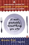 It Was Probably Something You Ate: A Practical Guide to Avoiding and Surviving Foodborne Illness