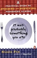 It Was Probably Something You Ate: A Practical Guide to Avoiding and Surviving Food-borne Illness