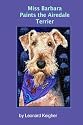 Miss Barbara Paints The Airedale Terrier.: An Artists View Of The "King Of The Terriers".