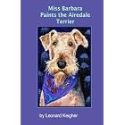 Click here to buy Miss Barbara Paints the Airedale Terrier.: An artists view of the King of the Terriers. by  Leonard Keigher.