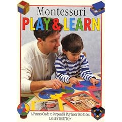 Montessori Play and Learn : A Parents' Guide to Purposeful Play from Two to Six